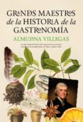 GRANDES MAESTROS DE LA HISTORIA DE LA GASTRONOMIA de VILLEGAS BECERRIL, ALMUDENA 
