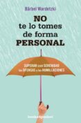 NO TE LO TOMES DE FORMA PERSONAL: SUPERAR CON SERENIDAD LAS OFENSAS Y LAS HUMILLACIONES di WARDETZKI, BARBEL 