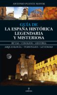 GUA DE LA ESPAA HISTRICA, LEGENDARIA Y MISTERIOSA de PUENTE MAYOR, ANTONIO 