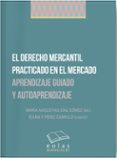 DERECHO MERCANTIL PRACTICADO EN EL MERCADO APRENDIZAJE GUIADO Y A AUTOAPRENDIZAJE. di DIAZ GOMEZ, MARIA ANGUSTIAS 