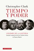 TIEMPO Y PODER: VISIONES DE LA HISTORIA DESDE LA GUERRA DE LOS TREINTA AOS AL TERCER REICH de CLARK, CHRISTOPHER 