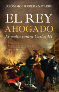 EL REY AHOGADO (EL MOTN CONTRA CARLOS III) de HERRERA NAVARRO, JERONIMO 