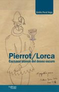 PIERROT/LORCA: CARNAVAL BLANCO DEL DESEO OSCURO di PERAL VEGA, EMILIO 