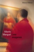 LEER IMAGENES: UNA HISTORIA PRIVADA DEL ARTE de MANGUEL, ALBERTO 