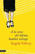 A LA CAZA DEL ULTIMO HOMBRE SALVAJE de VALLVEY, ANGELA 