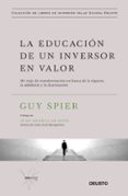 LA EDUCACION DE UN INVERSOR EN VALOR: MI VIAJE DE TRANSFORMACION EN BUSCA DE LA RIQUEZA, LA SABIDURIA Y LA ILUMINACION di SPIER, GUY 