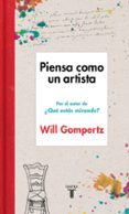 PIENSA COMO UN ARTISTA de GOMPERTZ, WILL 