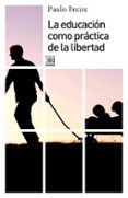 LA EDUCACION COMO PRACTICA DE LA LIBERTAD de FREIRE, PAULO 