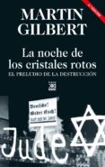 LA NOCHE DE LOS CRISTALES ROTOS. EL PRELUDIO DE LA DESTRUCCION de GILBERT, MARTIN 