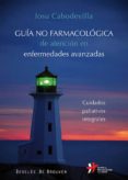 GUIA NO FARMACOLOGICA DE ATENCION EN ENFERMEDADES AVANZADAS: CUID ADOS PALIATIVOS INTEGRALES di CABODEVILLA ERASO, IOSU 