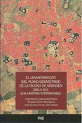 EL LEVANTAMIENTO DEL PLANO GEOMETRICO DE LA CIUDAD DE GRANADA (SI GLO XIS): UNA HISTORIA INTERMINABLE di CAMARERO BULLON, CONCEPCION 
