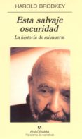 ESTA SALVAJE OSCURIDAD: LA HISTORIA DE MI MUERTE de BRODKEY, HAROLD 
