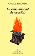 LA ENFERMEDAD DE ESCRIBIR de BUKOWSKI, CHARLES 
