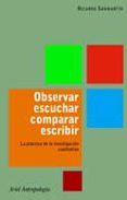 OBSERVAR, ESCUCHAR, COMPARAR, ESCRIBIR: LA PRACTICA DE LA INVESTI GACION CUALITATIVA di SANMARTIN, RICARDO 