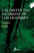 LAS DISTINTAS GUARIDAS DE LOS HOMBRES de HILL, SUSAN 