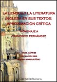 LA LENGUA Y LA LITERATURA INGLESA EN SUS TEXTOS: APROXIMACION CRI TICA (HOMENAJE A FRANCISCO FERNANDEZ) de MARTINEZ, MIGUEL  GONZALEZ, SANTIAGO 