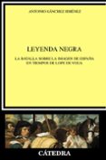 LEYENDA NEGRA: LA BATALLA SOBRE LA IMAGEN DE ESPAA EN TIEMPOS DE LOPE DE VEGA de SANCHEZ JIMENEZ, ANTONIO 
