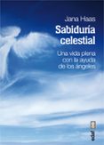 SABIDURIA CELESTIAL: UNA VIDA PLENA CON LA AYUDA DE LOS ANGELES de HAAS, JANA 