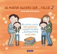DE MAYOR QUIERO SER FELIZ 2: 6 CUENTOS CORTOS PARA POTENCIAR LA POSITIVIDAD Y AUTOESTIMA DE LOS NIOS de MORATO GARCIA, ANNA 