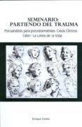 SEMINARIO: PARTIENDO DEL TRAUMA: PSICOANALISIS PARA PSICODRAMATIS TAS, CASOS CLINICOS de CORTES, ENRIQUE 