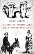 EPISODIOS EXTRAORDINARIOS DE LA HISTORIA DE ESPAA de GARCES SANAGUSTIN, MARIO 