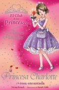 LA PRINCESA CHARLOTTE Y LA ROSA ENCANTADA (EL CLUB DE LAS PRINCES AS) de FRENCH, VIVIAN 