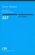 FRAME ANALYSIS : LOS MARCOS DE LA EXPERIENCIA di GOFFMAN, ERVING 