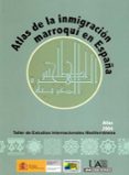 ATLAS DE LA INMIGRACION MARROQUI EN ESPAA 2004: TALLER DE ESTUDI OS INTERNACIONALES MEDITERRANEOS di LOPEZ GARCIA, BERNABE 