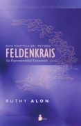 GUIA PRACTICA DEL METODO FELDENKRAIS: LA ESPONTANEIDAD CONSCIENTE di ALON, RUTHY 