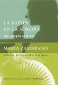 LA RAZON EN LA SOMBRA: ANTOLOGIA CRITICA di ZAMBRANO, MARIA 