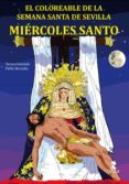 MIERCOLES SANTO: EL COLOREABLE DE LA SEMANA SANTA DE SEVILLA de BORRALLO SANCHEZ, PABLO JESUS 