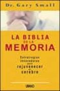 LA BIBLIA DE LA MEMORIA: ESTRATEGIAS INNOVADORAS PARA REJUVENECER EL CEREBRO de SMALL, GARY 