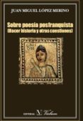 SOBRE POESIA POSFRANQUISTA (HACER HISTORIA Y OTRAS CUESTIONES) di LOPEZ MERINO, JUAN MIGUEL 