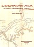 EL MUNDO MAGICO DE LA SELVA. CHAMANES Y CURANDEROS EN EL AMAZONAS di PASCUAL TORRO, PEPE 