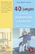 40 JUEGOS PARA LA EXPRESION CORPORAL: DE 3 A 10 AOS di VENNER, ANNE MARIE 