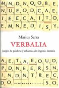 VERBALIA: JUEGOS DE PALABRAS Y ESFUERZOS DE INGENIO LITERARIO de SERRA, MARIUS 