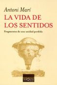 LA VIDA DE LOS SENTIDOS de MARI, ANTONI 