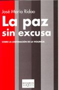 PAZ SIN EXCUSA: SOBRE LA LEGITIMACION DE LA VIOLENCIA de RIDAO, JOSE MARIA 