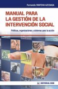 MANUAL PARA LA GESTION DE LA INTERVENCION SOCIAL: POLITICAS, ORGA NIZACIONES Y SISTEMAS PARA LA ACCION SOCIAL de FANTOVA AZCOAGA, FERNANDO 