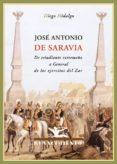 JOSE ANTONIO DE SARAVIA: DE ESTUDIANTE EXTREMEO A GENERAL DE LOS EJERCITOS DEL ZAR de HIDALGO, DIEGO 