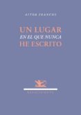 UN LUGAR EN EL QUE NUNCA HE ESCRITO de FRANCOS, AITOR 