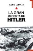 LA GRAN DERROTA DE HITLER di ADAIR, PAUL 