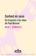 SORBED MI SEXO: UN TRAYECTO A LAS VIDAS DE PAUL BOISSEL di KRMPOTIC, MILO J. 