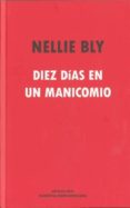 DIEZ DIAS EN UN MANICOMIO di BLY, NELLIE 