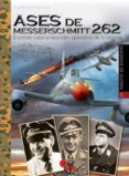 ASES DE MESSERSCHMITT 262: EL PRIMER CAZA A REACCIN OPERATIVO DE LA HISTORIA di MARTINEZ CANALES, FRANCISCO 