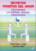 SECRETOS TAOISTAS DEL AMOR: CULTIVANDO LA ENERGIA SEXUAL MASCULIN A de CHIA, MANTAK  WINN, MICHAEL 