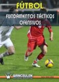 FUTBOL: FUNDAMENTOS TACTICOS OFENSIVOS de LOPEZ LOPEZ, JAVIER 