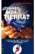 CUANTO PESA LA TIERRA?: UNA LECTURA AMENA QUE NOS PONDRA AL DIA DE LA ACTUALIDAD CIENTIFICA Y SU APLICACION EN LA VIDA COTIDIANA de MARTIN PEREZ, ANA 