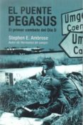 EL PUENTE PEGASUS: EL PRIMER COMBATE DEL DIA D de AMBROSE, STEPHEN E. 