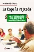 LA ESPAA RAPTADA: LA FORMACION DEL ESPIRITU NACIONALISTA di HERAS, PEDRO ANTONIO 